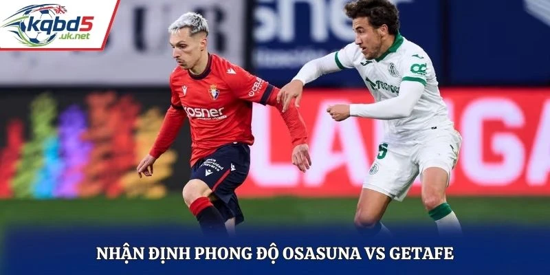 Nhận định phong độ thi đấu của Osasuna vs Getafe