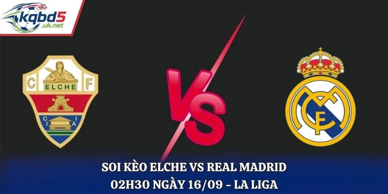 Soi Kèo Elche Vs Real Madrid 02H30 Ngày 16/09/2026 - La Liga