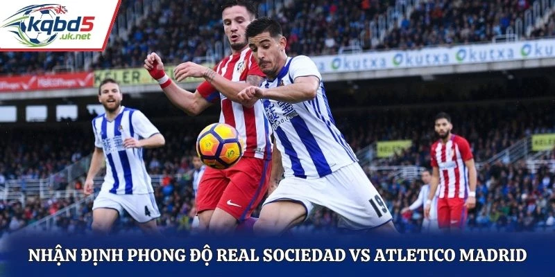 Nhận định phong độ Real Sociedad vs Atletico Madrid