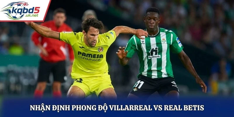 Nhận định phong độ Villarreal vs Real Betis