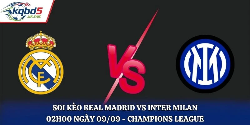 Soi Kèo Real Madrid Vs Inter Milan: 02H00 Ngày 09/09/2026 - Champions League