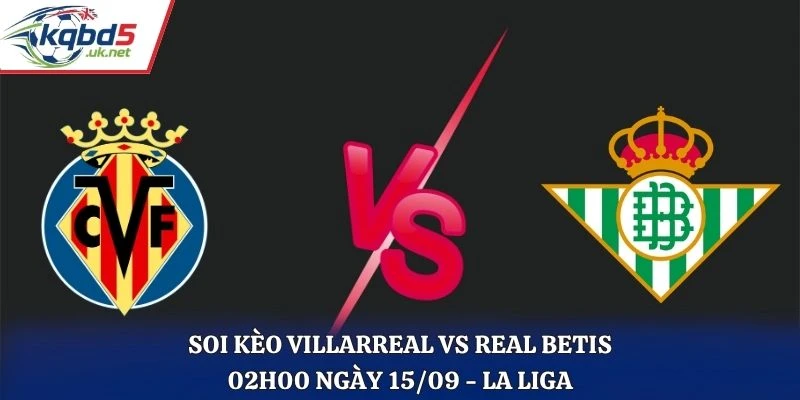 Soi Kèo Villarreal Vs Real Betis Lúc 02H00 Ngày 15/09/2026 - La Liga